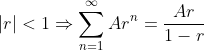 \left| r \right| < 1 \Rightarrow \sum\limits_{n = 1}^\infty {Ar^n } = \frac{{Ar}}{{1 - r}}